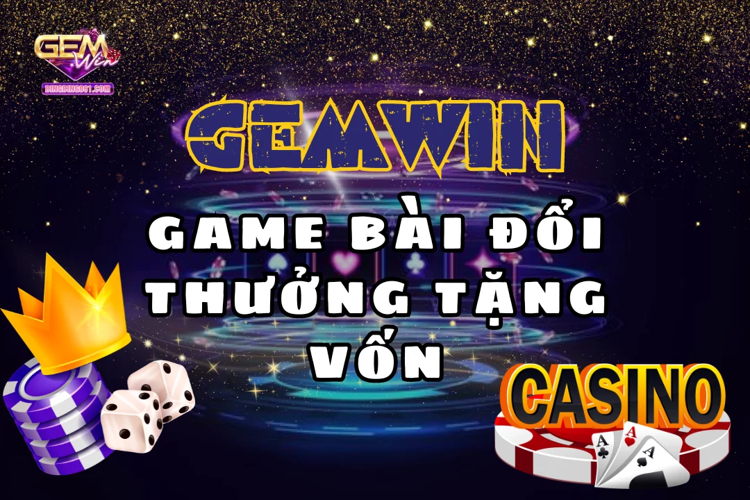 Tìm hiểu từ A- Z về cổng game bài đổi thưởng tặng vốn Gemwin