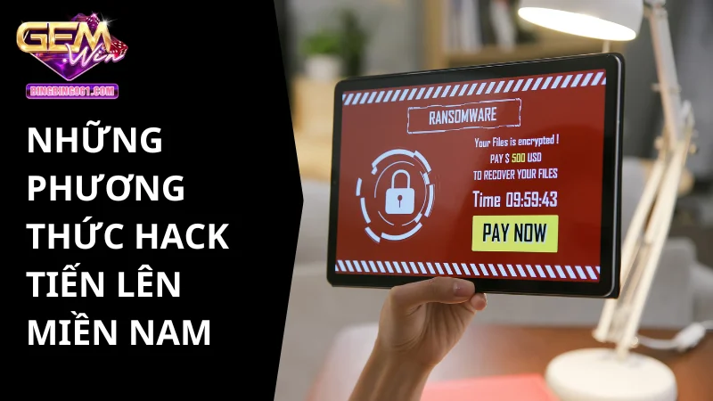 Đọc vị những phương thức hack tiến lên miền nam thông dụng